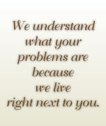 We understand what your problems are because we live right next to you.
